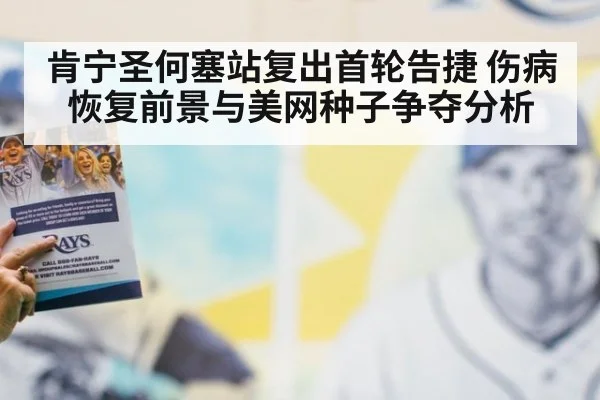 肯宁圣何塞站复出首轮告捷 伤病恢复前景与美网种子争夺分析