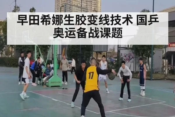 早田希娜生胶变线技术 国乒奥运备战课题